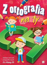 Z ortografią na ty. Zestaw ćwiczeń ortograficznych dla klasy III