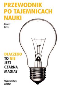 Przewodnik po tajemnicach nauki. Dlaczego to nie jest czarna magia?