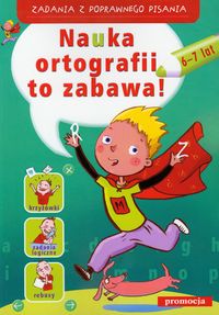 Nauka ortografii to zabawa! 6-7 lat. Zadania z poprawnego pi