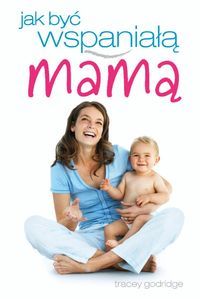 Jak być wspaniałą mamą
