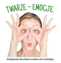 Twarze - Emocje. Książeczka dla dzieci w wieku od 3 miesięcy