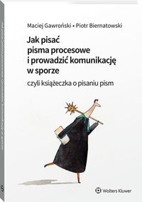 Jak pisać pisma procesowe i prowadzić komunikację w sporze czyli książeczka o pisaniu pism
