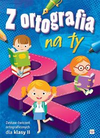Z ortografią na ty. Zestaw ćwiczeń ortograficznych dla klasy II