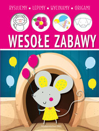 Wesołe zabawy. Lepimy - rysujemy - wycinamy - origami