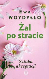 Żal po stracie. Lekcje akceptacji