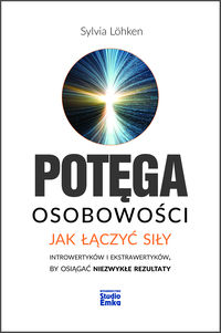 Potęga osobowości. Jak łączyć siły introwertyków i ekstrawertyków, by osiągać niezwykłe rezultaty