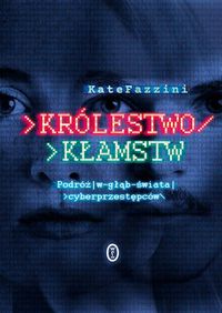 Królestwo kłamstw. Podróż w głąb świata cyberprzestępców