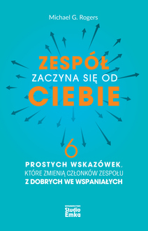 Zespół zaczyna się od ciebie. 6 prostych wskazówek, które zmieniją członków zespołu z dobrych we wspaniałych