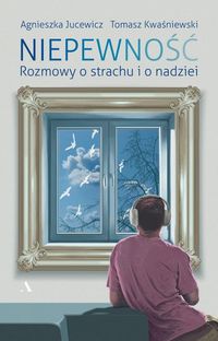 Niepewność. Rozmowy o strachu i o nadziei