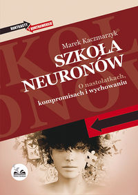 Szkoła neuronów. O nastolatkach, kompromisach i wychowaniu