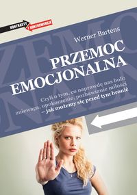 Przemoc emocjonalna. czyli o tym, co naprawdę nas boli: zniewaga, upokorzenie, pozbawianie miłości - jak możemy się przed tym bronić