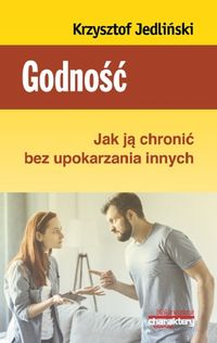 Godność. Jak ją chronić bez upokarzania innych