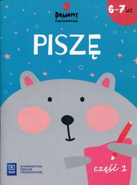 Domowe ćwiczenia. Piszę (6-7 lat). Cz.1