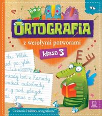 Ortografia z wesołymi potworami. Klasa 3. Ćwiczenia i zabawy ortograficzne