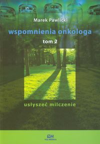 Wspomnienia onkologa. Tom 2. Usłyszeć milczenie