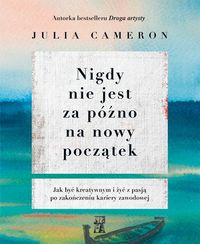 Nigdy nie jest za późno na nowy początek. Jak być kreatywnym i żyć z pasja po zakończeniu kariery zawodowej