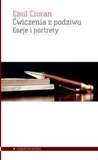 Ćwiczenia z podziwu. Eseje i portrety