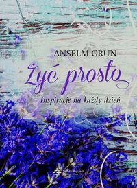 Żyć prosto. Inspiracje na każdy dzień