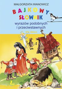 Bajkowy słownik wyrazów podobnych i przeciwstawnych dla dzieci