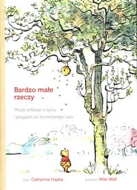 Bardzo małe rzeczy. Proste rekleksje o życiu i przyjaźni ze Stumilowego Lasu