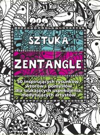 Sztuka Zentangle®. 50 inspirujących rysunków, wzorów i pomysłów dla szukających uspokojenia, medytujących artystów